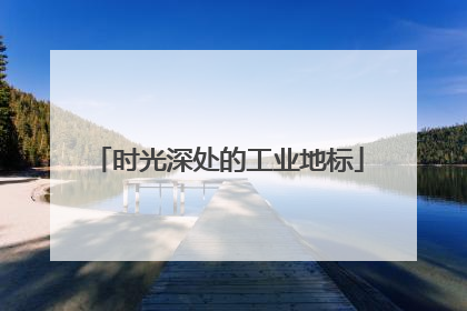 时光深处的工业地标