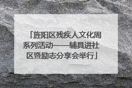 旌阳区残疾人文化周系列活动——辅具进社区暨励志分享会举行