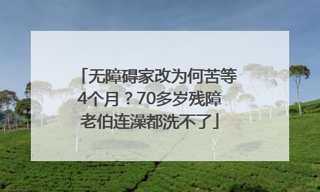 无障碍家改为何苦等4个月？70多岁残障老伯连澡都洗不了