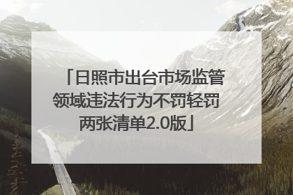 日照市出台市场监管领域违法行为不罚轻罚两张清单2.0版