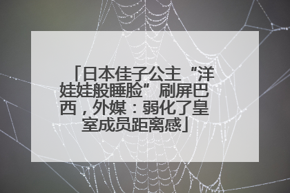 日本佳子公主“洋娃娃般睡脸”刷屏巴西，外媒：弱化了皇室成员距离感