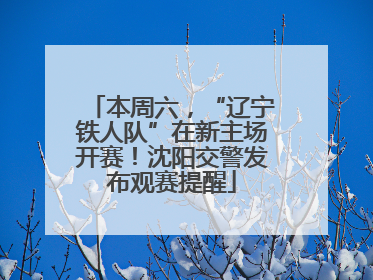 本周六，“辽宁铁人队”在新主场开赛！沈阳交警发布观赛提醒