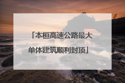 本桓高速公路最大单体建筑顺利封顶