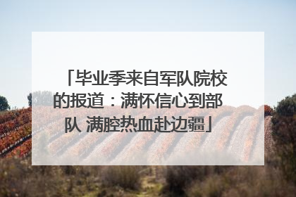 毕业季来自军队院校的报道：满怀信心到部队 满腔热血赴边疆