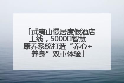 武夷山憬居度假酒店上线，5000㎡智慧康养系统打造“养心+养身”双重体验