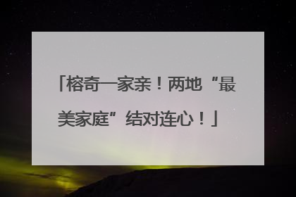 榕奇一家亲！两地“最美家庭”结对连心！