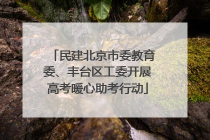 民建北京市委教育委、丰台区工委开展高考暖心助考行动