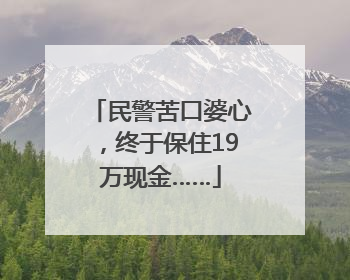 民警苦口婆心，终于保住19万现金……