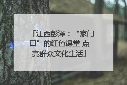 江西彭泽：“家门口”的红色课堂 点亮群众文化生活