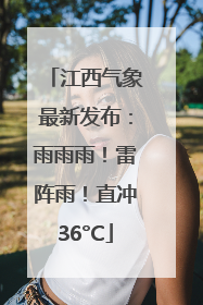 江西气象最新发布：雨雨雨！雷阵雨！直冲36°C