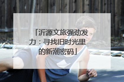 沂源文旅强劲发力：寻找旧时光里的新潮密码