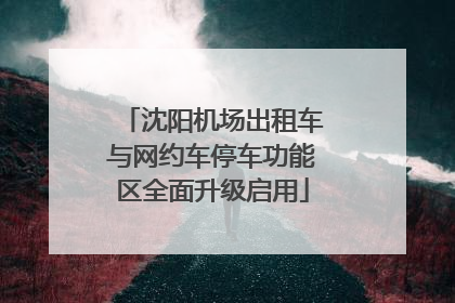 沈阳机场出租车与网约车停车功能区全面升级启用
