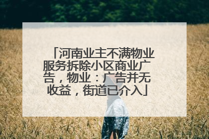 河南业主不满物业服务拆除小区商业广告，物业：广告并无收益，街道已介入