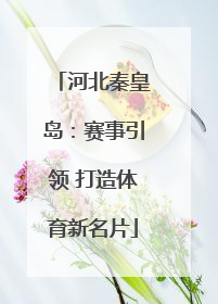 河北秦皇岛：赛事引领 打造体育新名片