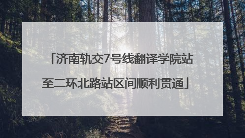 济南轨交7号线翻译学院站至二环北路站区间顺利贯通