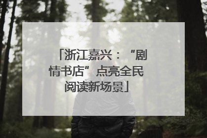 浙江嘉兴：“剧情书店”点亮全民阅读新场景
