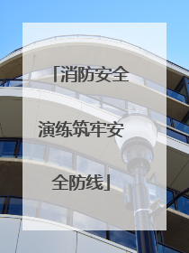 消防安全演练筑牢安全防线