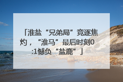 淮盐“兄弟局”竞逐焦灼，“淮马”最后时刻0:1憾负“盐鹿”