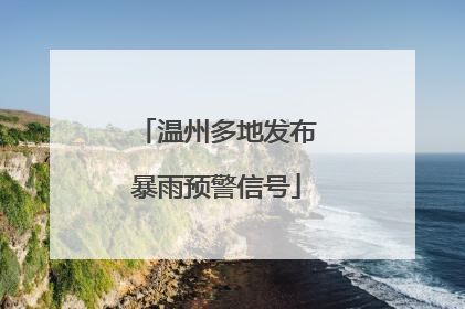 温州多地发布暴雨预警信号