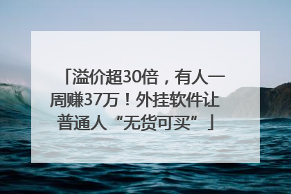 溢价超30倍，有人一周赚37万！外挂软件让普通人“无货可买”