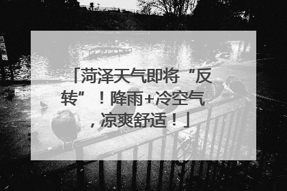 菏泽天气即将“反转”！降雨+冷空气，凉爽舒适！