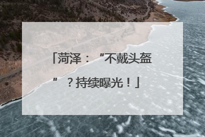 菏泽：“不戴头盔”？持续曝光！