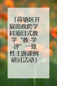 荷塘区开展思政跨学科项目式教学“教-学-评”一致性主题课例研讨活动