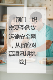 荆门：织密夏季危货运输安全网，从容应对高温汛期挑战