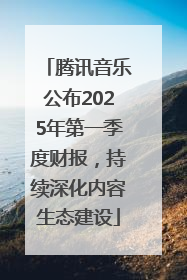 腾讯音乐公布2025年第一季度财报，持续深化内容生态建设