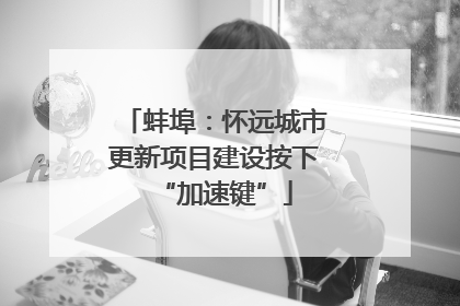 蚌埠：怀远城市更新项目建设按下“加速键”