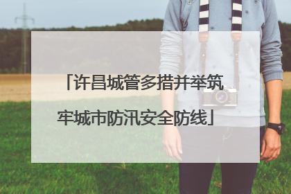 许昌城管多措并举筑牢城市防汛安全防线