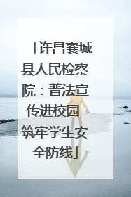 许昌襄城县人民检察院：普法宣传进校园 筑牢学生安全防线