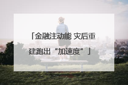 金融注动能 灾后重建跑出“加速度”