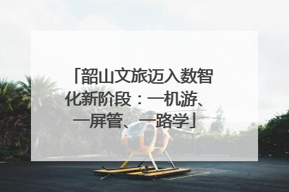 韶山文旅迈入数智化新阶段：一机游、一屏管、一路学