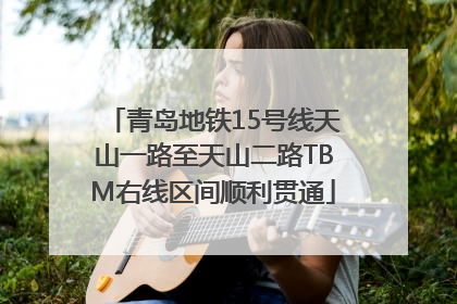 青岛地铁15号线天山一路至天山二路TBM右线区间顺利贯通