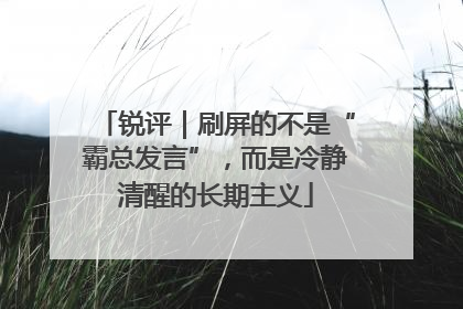 锐评｜刷屏的不是“霸总发言”，而是冷静清醒的长期主义