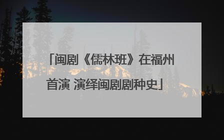 闽剧《儒林班》在福州首演 演绎闽剧剧种史