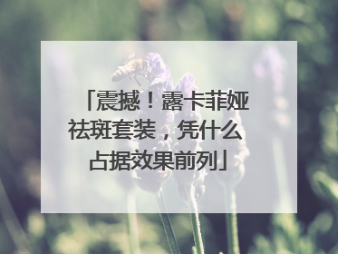 震撼！露卡菲娅祛斑套装，凭什么占据效果前列