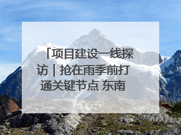 项目建设一线探访｜抢在雨季前打通关键节点 东南退水明渠四标段项目顺利完工