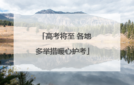 高考将至 各地多举措暖心护考