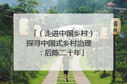 （走进中国乡村）探寻中国式乡村治理：后陈二十年