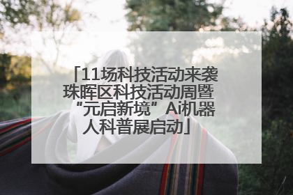 11场科技活动来袭 珠晖区科技活动周暨“元启新境”Ai机器人科普展启动