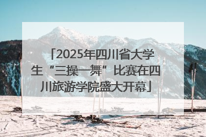 2025年四川省大学生“三操一舞”比赛在四川旅游学院盛大开幕