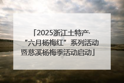 2025浙江土特产·“六月杨梅红”系列活动暨慈溪杨梅季活动启动