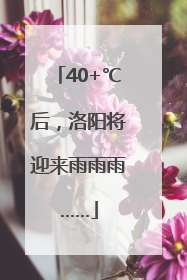 40+℃后，洛阳将迎来雨雨雨……