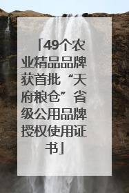 49个农业精品品牌获首批“天府粮仓”省级公用品牌授权使用证书
