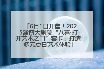 6月1日开售！2025淄博大剧院“八喜·打开艺术之门”套卡，打造多元夏日艺术体验