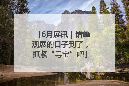 6月展讯｜错峰观展的日子到了，抓紧“寻宝”吧