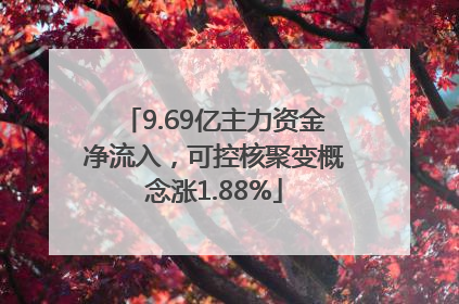 9.69亿主力资金净流入，可控核聚变概念涨1.88%
