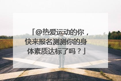 @热爱运动的你，快来报名测测你的身体素质达标了吗？